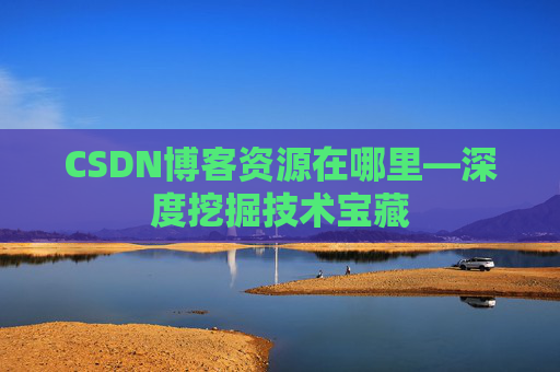 CSDN博客资源在哪里—深度挖掘技术宝藏